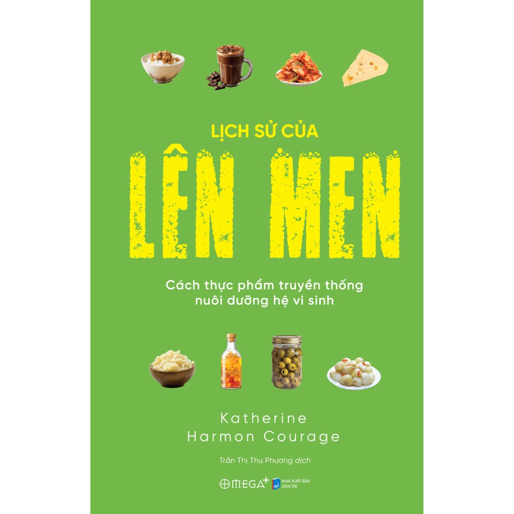 Lịch Sử Của Lên Men - Cách Thực Phẩm Truyền Thống Nuôi Dưỡng Hệ Vi Sinh - Katherine Harmon Courage