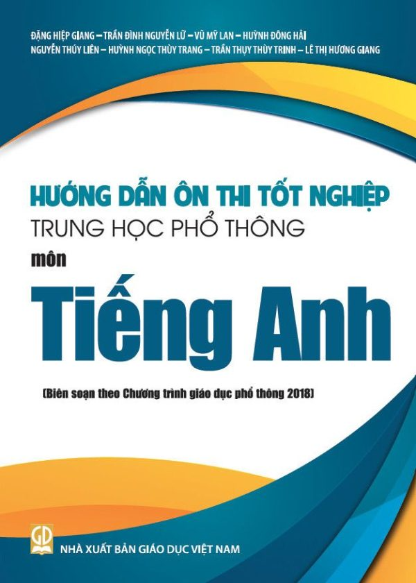 Hướng Dẫn Ôn Thi Tốt Nghiệp THPT Môn Tiếng Anh (Biên Soạn Theo Chương Trình Giáo Dục Phổ Thông 2018) - Đặng Hiệp Giang, Trần Đình Nguyễn Lữ, Vũ Mỹ Lan, Huỳnh Đông Hải, … - NXBGD