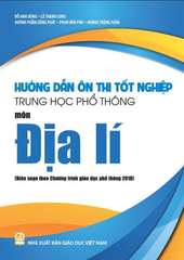 Hướng Dẫn Ôn Thi Tốt Nghiệp THPT Môn Địa Lí (Biên Soạn Theo Chương Trình Giáo Dục Phổ Thông 2018) - Đỗ Anh Dũng, Lê Thanh Long, Huỳnh Phẩm Dũng Phát, Phan Văn Phú, Hoàng Trọng Tuân - NXBGD
