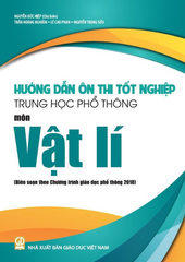 Hướng Dẫn Ôn Thi Tốt Nghiệp THPT Môn Vật Lí (Biên Soạn Theo Chương Trình Giáo Dục Phổ Thông 2018) - Nguyễn Đức Hiệp (CB), Trần Hoàng Nghiêm, Lê Cao Phan, Nguyễn Trọng Sửu - NXBGD
