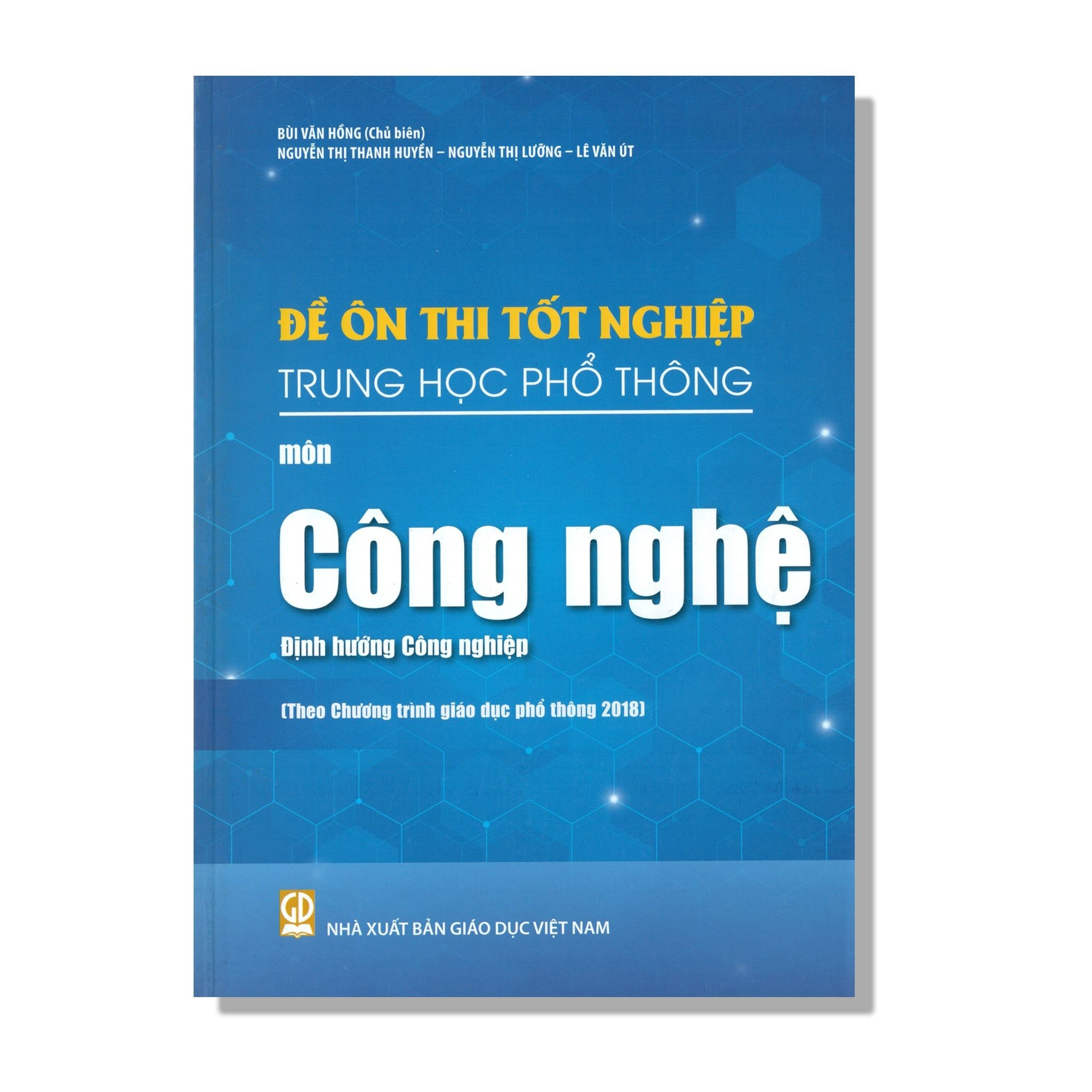 Đề Ôn Thi Tốt Nghiệp THPT Môn Công Nghệ - Định Hướng Công Nghiệp (Biên Soạn Theo Chương Trình Giáo Dục Phổ Thông 2018) - Bùi Văn Hồng (CB), Nguyễn Thị Thanh Huyền, … - NXBGD