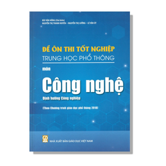 Đề Ôn Thi Tốt Nghiệp THPT Môn Công Nghệ - Định Hướng Công Nghiệp (Biên Soạn Theo Chương Trình Giáo Dục Phổ Thông 2018) - Bùi Văn Hồng (CB), Nguyễn Thị Thanh Huyền, … - NXBGD