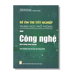 Đề Ôn Thi Tốt Nghiệp THPT Môn Công Nghệ - Định Hướng Nông Nghiệp (Biên Soạn Theo Chương Trình Giáo Dục Phổ Thông 2018) - Nguyễn Tiến Lực (CB), Phan Nguyễn Trúc Phương, … - NXBGD