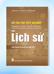 Đề Ôn Thi Tốt Nghiệp THPT Môn Lịch Sử (Biên Soạn Theo Chương Trình Giáo Dục Phổ Thông 2018) - Nguyễn Thị Bích, Ngô Thị Hiền Thuý, Nguyễn Xuân Trường - NXBGD