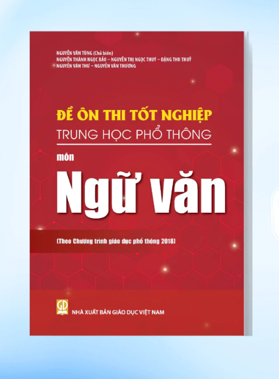 Đề Ôn Thi Tốt Nghiệp THPT Môn Ngữ Văn (Biên Soạn Theo Chương Trình Giáo Dục Phổ Thông 2018) - Nguyễn Văn Tùng (CB),
 Nguyễn Thành Ngọc Bảo, Nguyễn Thị Ngọc Thúy, Đặng Thu Thủy, 
… - NXBGD