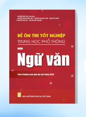 Đề Ôn Thi Tốt Nghiệp THPT Môn Ngữ Văn (Biên Soạn Theo Chương Trình Giáo Dục Phổ Thông 2018) - Nguyễn Văn Tùng (CB),
 Nguyễn Thành Ngọc Bảo, Nguyễn Thị Ngọc Thúy, Đặng Thu Thủy, 
… - NXBGD
