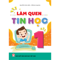 Làm Quen Tin Học 1 - Nguyễn Thành Kiên, Trần Huy Quang - NXBGD