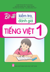 Bộ Đề Kiểm Tra, Đánh Giá Tiếng Việt 1 - Xuân Thị Nguyệt Hà (Chủ biên), Nguyễn Hoàng Anh, Đặng Thị Mai, Nguyễn Thu Phương, Nguyễn Hồng Thuý - NXBGD