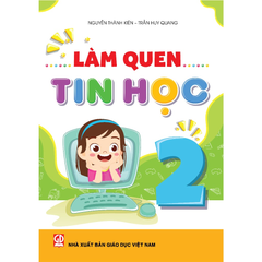 Làm Quen Tin Học 2 - Nguyễn Thành Kiên, Trần Huy Quang - NXBGD