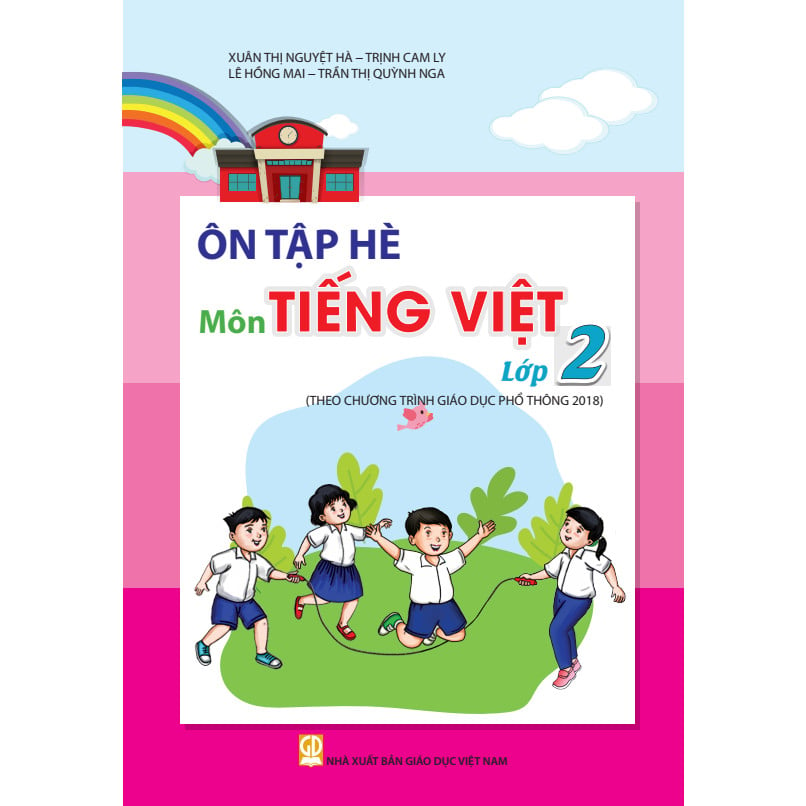 Ôn Tập Hè Môn Tiếng Việt - Lớp 2 (Theo Chương Trình Giáo Dục Phổ Thông 2018)  - Xuân Thị Nguyệt Hà, Trịnh Cam Ly, Lê Hồng Mai, Trần Thị Quỳnh Nga - NXBGD