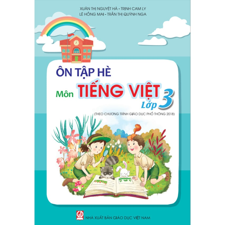 Ôn Tập Hè Môn Tiếng Việt - Lớp 3 (Theo Chương Trình Giáo Dục Phổ Thông 2018)  - Xuân Thị Nguyệt Hà, Trịnh Cam Ly,  Lê Hồng Mai, Trần Thị Quỳnh Nga - NXBGD