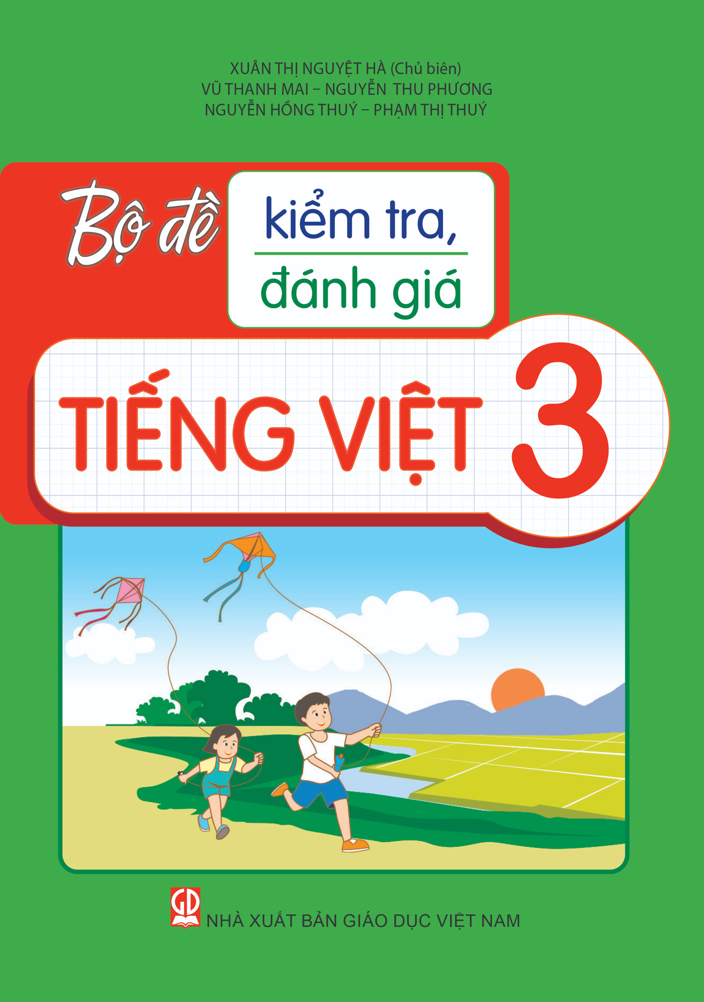 Bộ Đề Kiểm Tra, Đánh Giá Tiếng Việt 3 - Xuân Thị Nguyệt Hà (Chủ biên), Vũ Thanh Mai, Nguyễn Thu Phương, Nguyễn Hồng Thuý, Phạm Thị Thuý - NXBGD