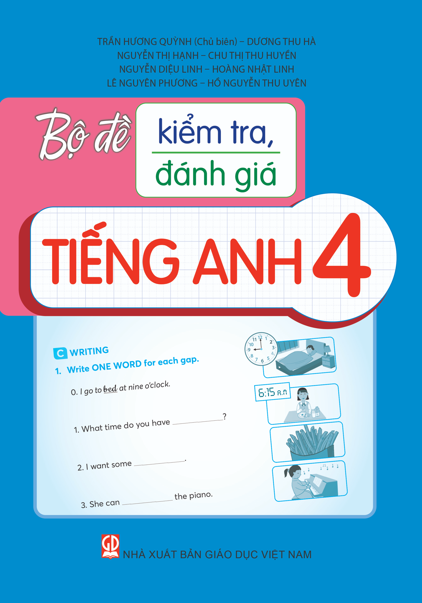 Bộ Đề Kiểm Tra, Đánh Giá Tiếng Anh 4 - Trần Hương Quỳnh (Chủ biên), Dương Thu Hà, Nguyễn Thị Hạnh, Chu Thị Thu Huyền, Nguyễn Diệu Linh, Hoàng Nhật Linh, Lê Nguyên Phương, Hồ Nguyễn Thu Uyên - NXBGD