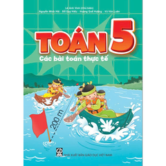 Toán 5 - Các Bài Toán Thực Tế - Lê Anh Vinh (Chủ biên), Hoàng Quế Hường, Vũ Văn Luân, Đỗ Duy Hiếu, Nguyễn Minh Hải - NXBGD