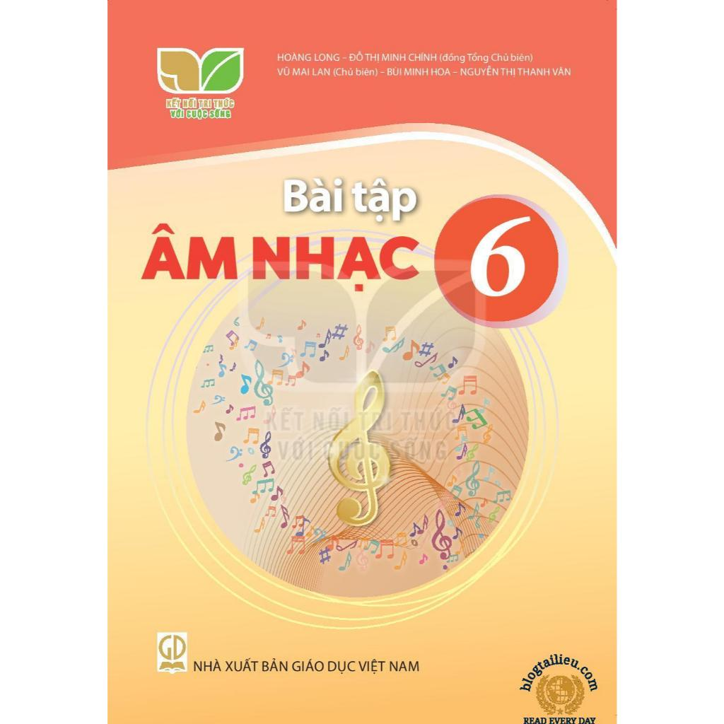 Bài Tập Âm Nhạc 6 - Kết Nối Tri Thức Với Cuộc Sống - Hoàng Long, Đỗ Thị Minh Chính (Đồng Tổng Chủ Biên) - NXBGD