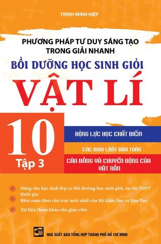 Combo 3 Cuốn Phương Pháp Tư Duy Sáng Tạo Trong Giải Nhanh Bồi Dưỡng Học Sinh Giỏi Vật Lí 10 ( Tập 1 + 2 + 3 ) - Trịnh Minh Hiệp