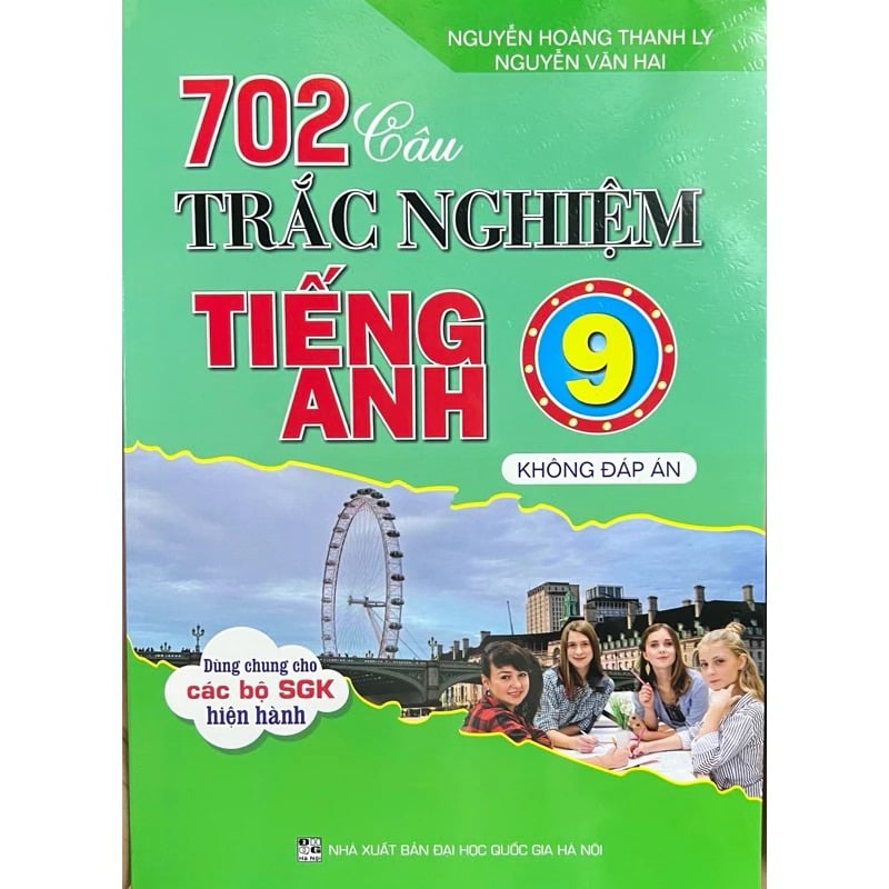 702 Câu Trắc Nghiệm Tiếng Anh 9 - Không Đáp Án (Dùng Chung Cho Các Bộ Sgk Hiện Hành) - Nguyễn Hoàng Thanh Ly