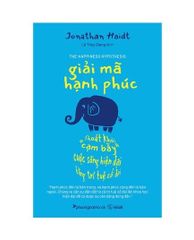 Giải Mã Hạnh Phúc - Thoát Khỏi "Cạm Bẫy" Cuộc Sống Hiện Đại Bằng Trí Tuệ Cổ Đại - Jonathan Haidt