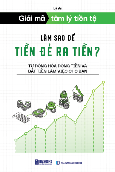 Giải Mã Tâm Lý Tiền Tệ - Làm Sao Để Tiền Đẻ Ra Tiền? - Lý An