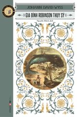Văn Học Cổ Điển - Gia Đình Robinson Thụy Sỹ - Johann David Wyss