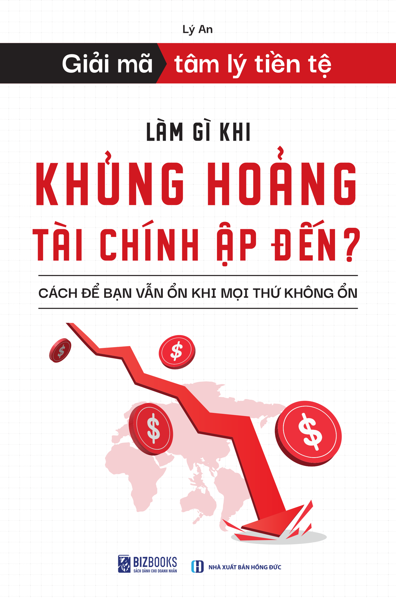 Giải Mã Tâm Lý Tiền Tệ - Làm Gì Khi Khủng Hoảng Tài Chính Ập Đến? - Lý An