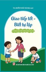 Giao Tiếp Tốt - Biết Tự Lập - ThS. Nguyễn Thị Bắc Thái