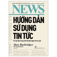 Hướng Dẫn Sử Dụng Tin Tức - Tin Vào Đâu Trong Một Thế Giới Ngập Tràn Tin Giả - Alan Rusbridger