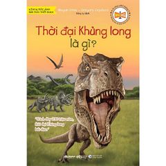 Tri Thức Phổ Thông - Những Dấu Ấn Định Hình Thế Giới - Thời Đại Khủng Long Là Gì? - 
Megan Stine, Gregory Copeland