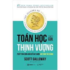 Toán Học Của Thịnh Vượng - Phép Tính Đơn Giản Để Đạt Được An Toàn Tài Chính - 
Scott Galloway