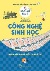 Học Làm Bác Sĩ - Kiến Thức Hấp Dẫn Cho Học Sinh - Công Nghệ Sinh Học - Park Seung-jun