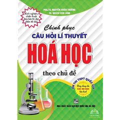 Chinh Phục Câu Hỏi Lí Thuyết Hóa Học Theo Chủ Đề Ôn Thi THPT Quốc Gia (Dùng Chung Các Bộ SGK Hiện Hành) - Nguyễn Xuân Trường