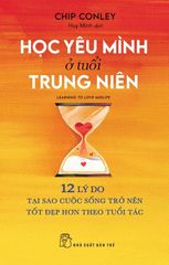 Học Yêu Mình Ở Tuổi Trung Niên - Chip Conley