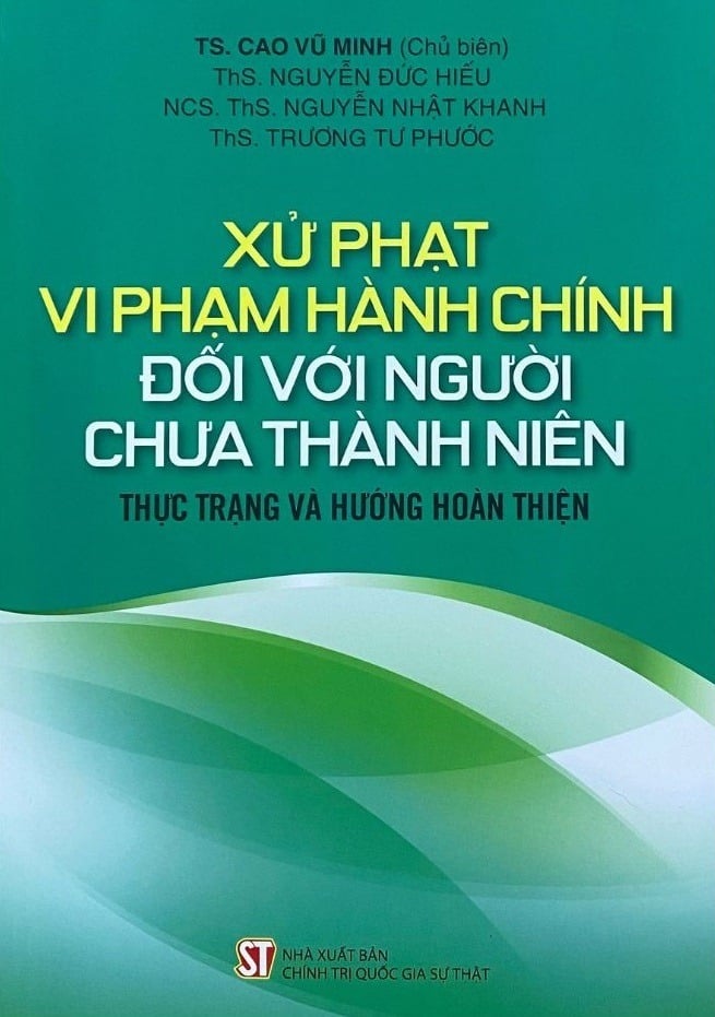 Xử Phạt Vi Phạm Hành Chính Đối Với Người Chưa Thành Niên - Thực Trạng Và Hướng Hoàn Thiện  - TS. Cao Vũ Minh - (NXB CTQG)