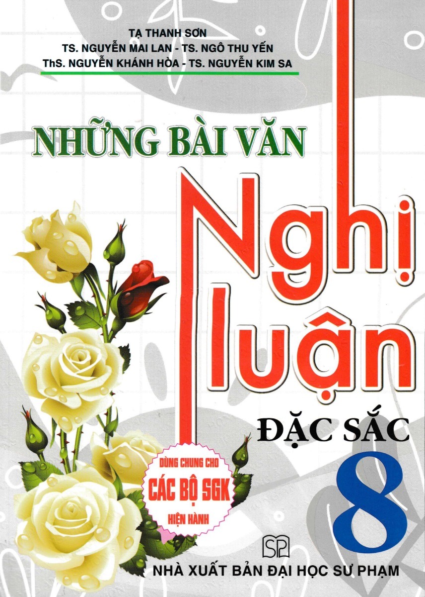 Những Bài Văn Nghị Luận Đặc Sắc 8 (Dùng Chung Cho Các Bộ Sgk Hiện Hành) - Tạ Thanh Sơn