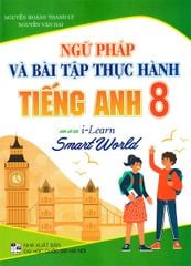 Ngữ Pháp Và Bài Tập Thực Hành Tiếng Anh 8 (Bám Sát Sgk I-Learn Smart World) - Nguyễn Hoàng Thanh Ly