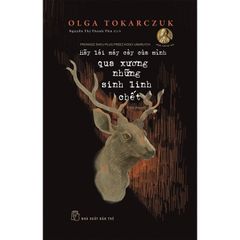 Hãy Lái Máy Cày Của Mình Qua Xương Những Sinh Linh Chết - 
Olga Tokarczuk