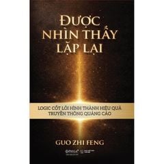 Được Nhìn Thấy Lặp Lại - Logic Cốt Lõi Hình Thành Hiệu Quả Truyền Thông Quảng Cáo - Guo Zhi Feng