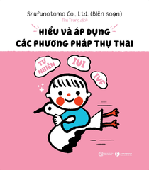 Hiểu Và Áp Dụng Các Phương Pháp Thụ Thai - Tự Nhiên, Iui, Ivf… - Shufunotomo