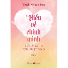 Hiểu Về Chính Mình Từ Cái Nhìn Của Phật Giáo - Tập 2 - Thích Nhuận Đức