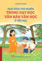 Hoạt Động Trải Nghiệm Trong Dạy Đọc Văn Bản Văn Học Ở Tiểu Học - 
Nguyễn Thị Dung
