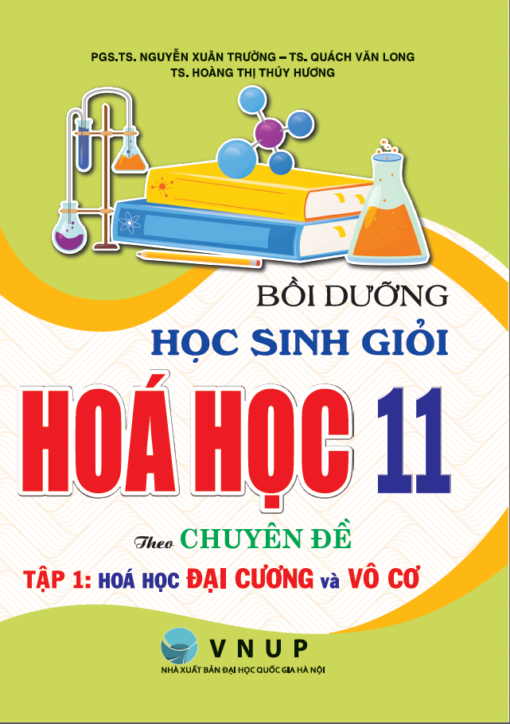 Bồi Dưỡng Học Sinh Giỏi Hóa Học Theo Chuyên Đề 11 Tập 1 - Hoá Học Đại Cương Và Vô Cơ - PGS.TS. Nguyễn Xuân Trường, TS. Quách Văn Long, TS. Hoàng Thị Thuý Hương