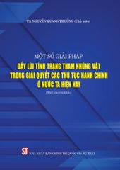 Một Số Giải Pháp Đẩy Lùi Tình Trạng Tham Nhũng Vặt Trong Giải Quyết Các Thủ Tục Hành Chính Ở Nước Ta Hiện Nay (Sách Chuyên Khảo) - TS. Nguyễn Quang Trường (CB)