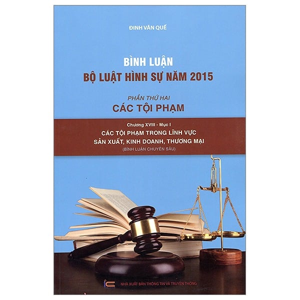 Bình Luận Bộ Luật Hình Sự 2015 - Phần 2 Các Tội Phạm - Chương XVIII Mục 1 - Các Tội Phạm Trong Lĩnh Vực Sản Xuất, Kinh Doanh, Thương Mại - Đinh Văn Quế