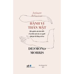 Hành Vi Thân Mật - Intimate Behaviour - Một Nghiên Cứu Kinh Điển Về Sự Thân Mật Của Con Người Dưới Góc Độ Động Vật Họ - Desmond Morris
