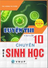 Luyện Thi Vào Lớp 10 Chuyên Môn Sinh Học (Dùng Chung Cho Các Bộ Sgk Hiện Hành) - Hoàng Thị Tuyến