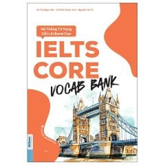 Ielts Core - Vocab Bank - Hệ Thống Từ Vựng Cốt Lõi Band Cao -  
Lê Minh Quốc Anh, Nguyễn Tài Trí, Vũ Thị Ngọc Yến