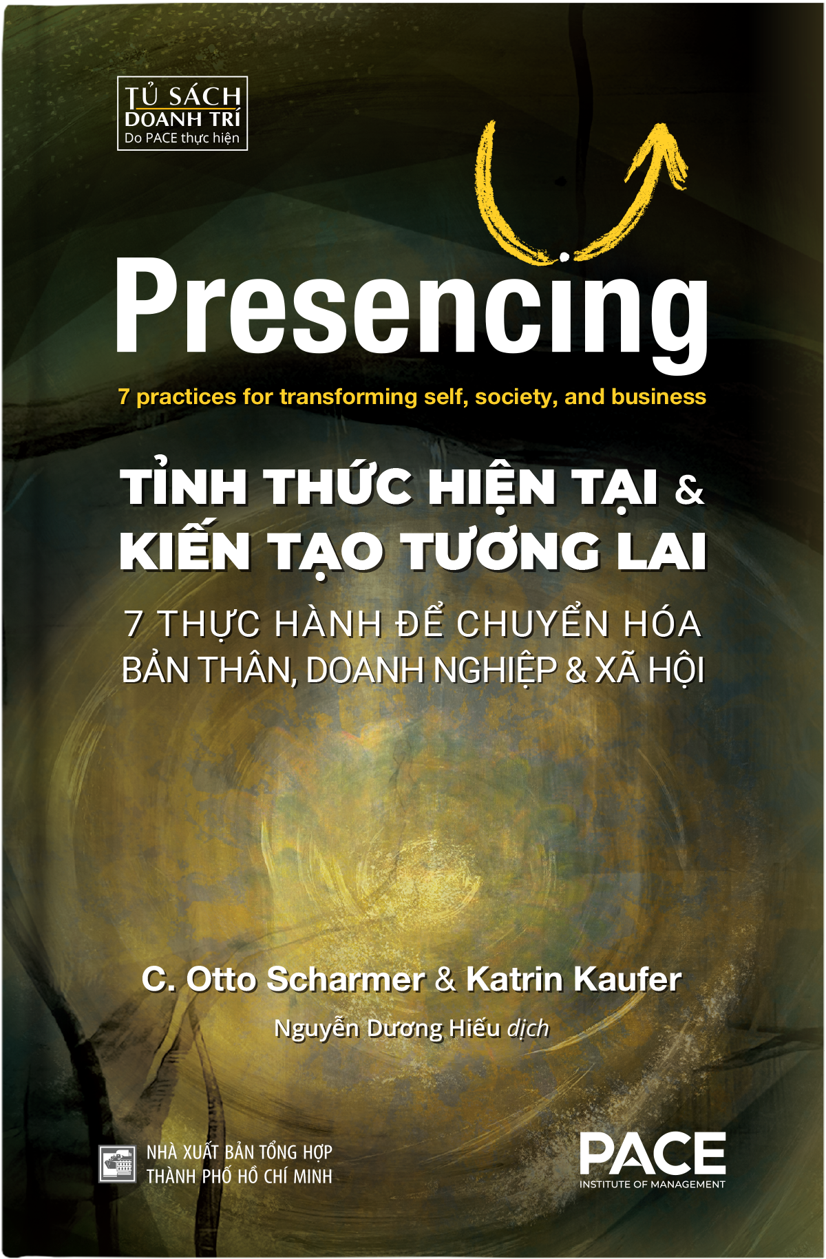 Tỉnh Thức Hiện Tại Và Kiến Tạo Tương Lai - Presencing - 7 Thực Hành Để Chuyển Hóa Bản Thân, Doanh Nghiệp & Xã Hội - Otto Scharmer Và Katrin Kaufer