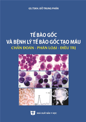 Tế Bào Gốc Và Bệnh Lý Tế Bào Gốc Tạo Máu - Chẩn Đoán - Phân Loại - Điều Trị - GS.TSKH. Đỗ Trung Phấn