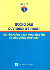 Hướng Dẫn Quy Trình Kỹ Thuật Chuyên Ngành Chẩn Đoán Hình Ảnh Và Điện Quang Can Thiệp - Bộ Y Tế