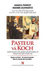 Pasteur Và Koch - Cuộc Đọ Sức Của Những Người Khổng Lồ Trong Thế Giới Vi Sinh Vật - Annick Perrot - Maxime Schwartz